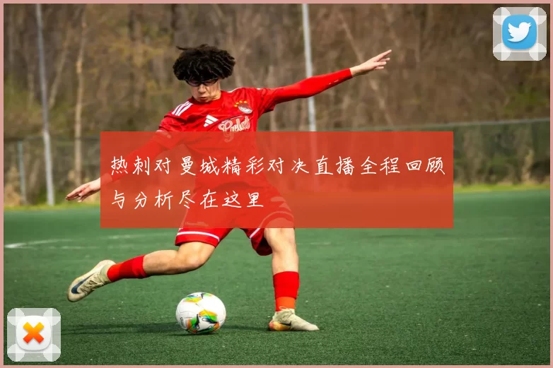 热刺对曼城精彩对决直播全程回顾与分析尽在这里