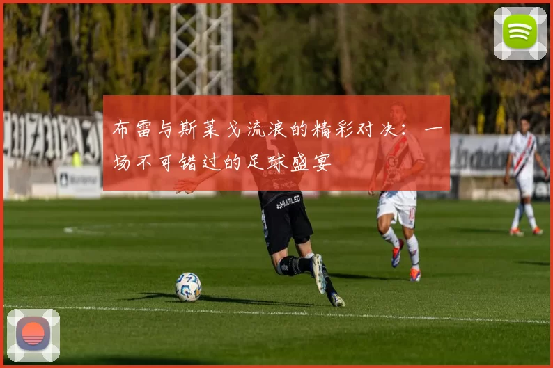 布雷与斯莱戈流浪的精彩对决：一场不可错过的足球盛宴