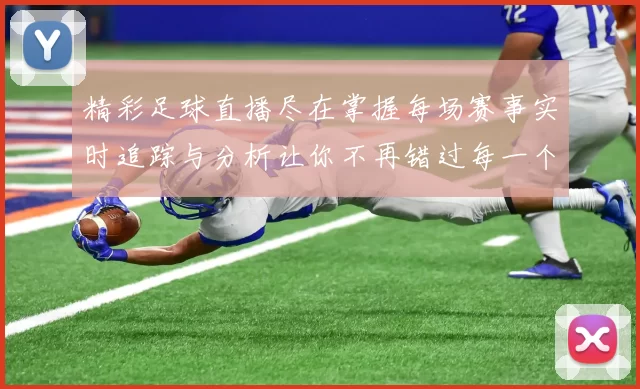 精彩足球直播尽在掌握每场赛事实时追踪与分析让你不再错过每一个进球瞬间